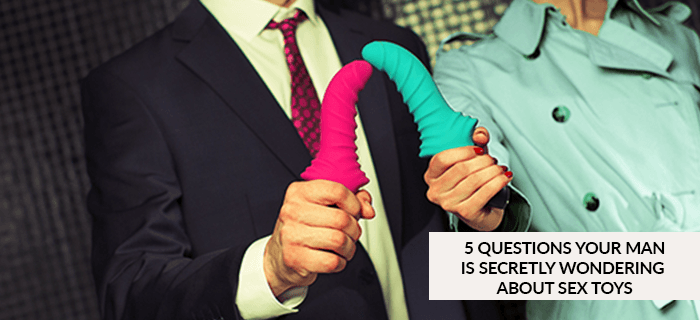 5 Questions Your Man Is Secretly Wondering About Sex Toys